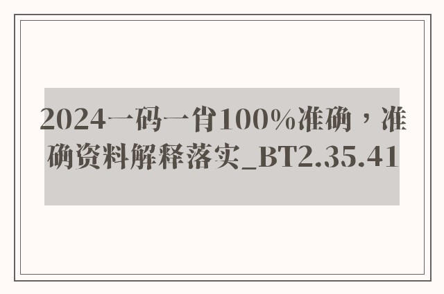 2024一码一肖100%准确，准确资料解释落实_BT2.35.41