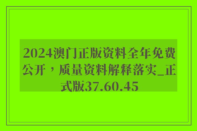 2024澳门正版资料全年免费公开，质量资料解释落实_正式版37.60.45