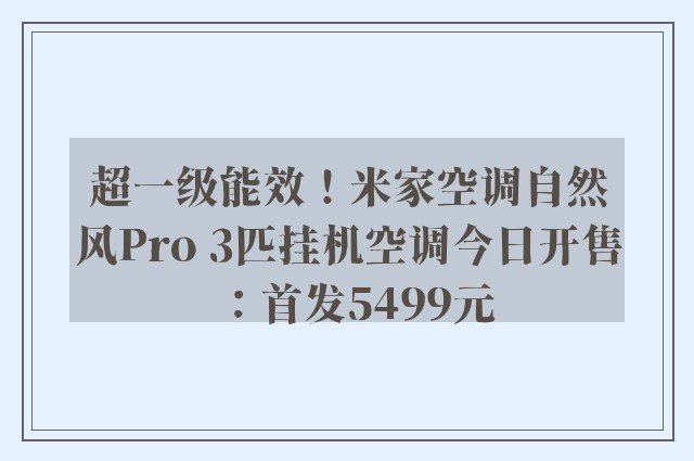 超一级能效！米家空调自然风Pro 3匹挂机空调今日开售：首发5499元