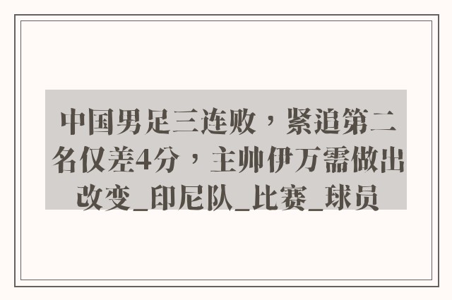 中国男足三连败，紧追第二名仅差4分，主帅伊万需做出改变_印尼队_比赛_球员