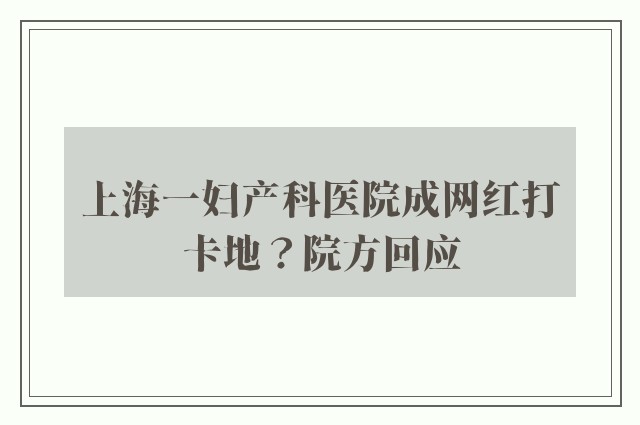 上海一妇产科医院成网红打卡地？院方回应