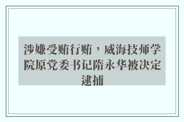 涉嫌受贿行贿，威海技师学院原党委书记隋永华被决定逮捕