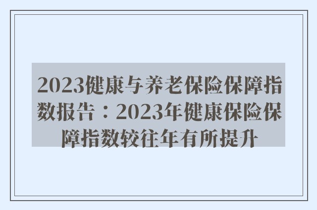 2023健康与养老保险保障指数报告：2023年健康保险保障指数较往年有所提升