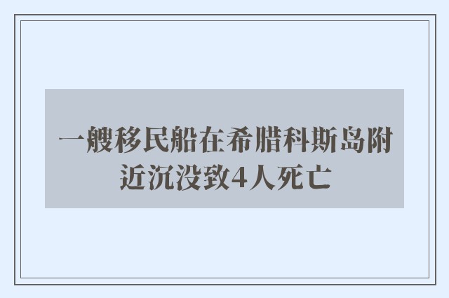 一艘移民船在希腊科斯岛附近沉没致4人死亡