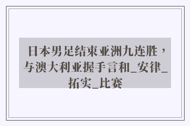 日本男足结束亚洲九连胜，与澳大利亚握手言和_安律_拓实_比赛