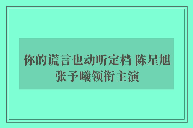 你的谎言也动听定档 陈星旭张予曦领衔主演