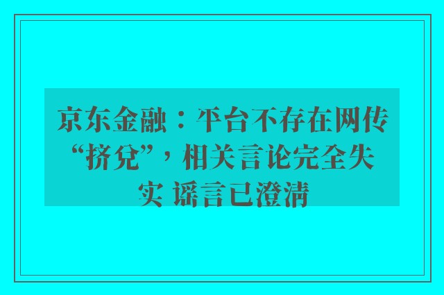 京东金融：平台不存在网传“挤兑”，相关言论完全失实 谣言已澄清