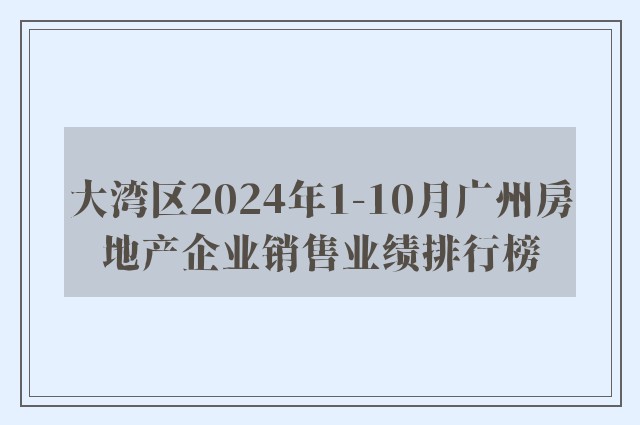 大湾区2024年1-10月广州房地产企业销售业绩排行榜