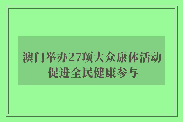 澳门举办27项大众康体活动 促进全民健康参与