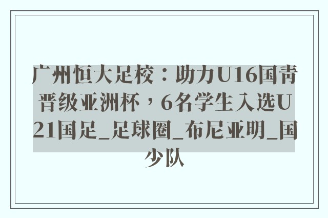 广州恒大足校：助力U16国青晋级亚洲杯，6名学生入选U21国足_足球圈_布尼亚明_国少队