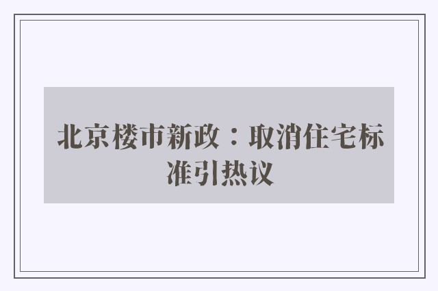 北京楼市新政：取消住宅标准引热议