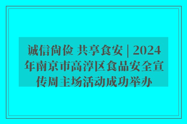 诚信尚俭 共享食安 | 2024年南京市高淳区食品安全宣传周主场活动成功举办