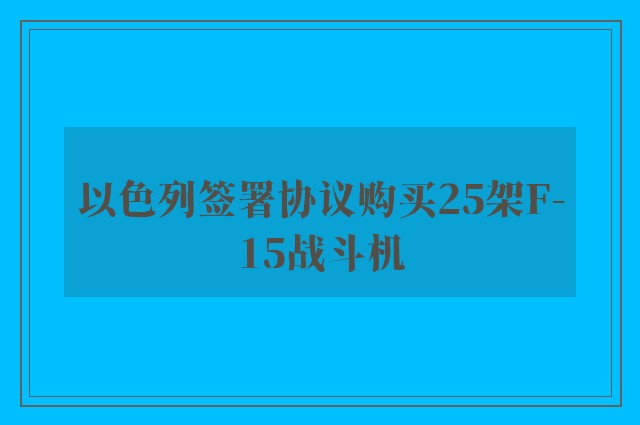 以色列签署协议购买25架F-15战斗机