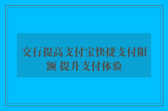 交行提高支付宝快捷支付限额 提升支付体验