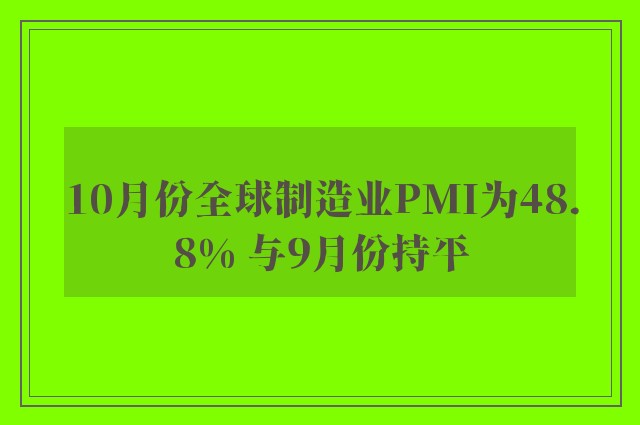 10月份全球制造业PMI为48.8% 与9月份持平