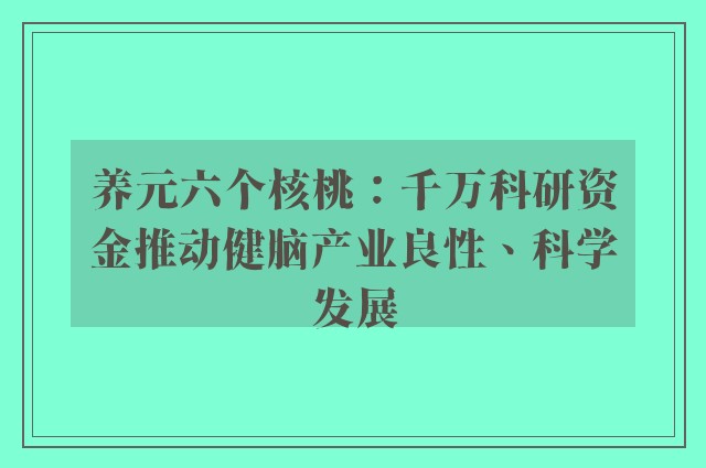 养元六个核桃：千万科研资金推动健脑产业良性、科学发展