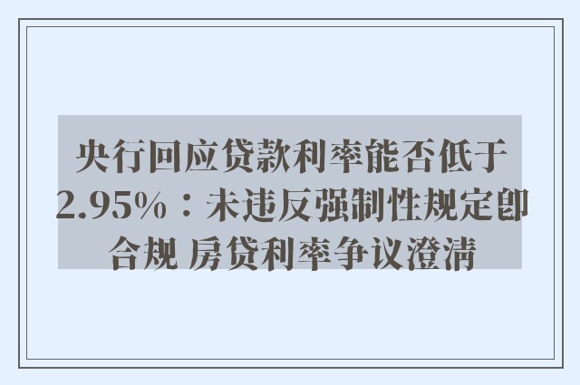 央行回应贷款利率能否低于2.95%：未违反强制性规定即合规 房贷利率争议澄清