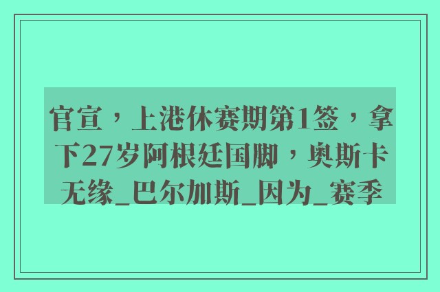 官宣，上港休赛期第1签，拿下27岁阿根廷国脚，奥斯卡无缘_巴尔加斯_因为_赛季